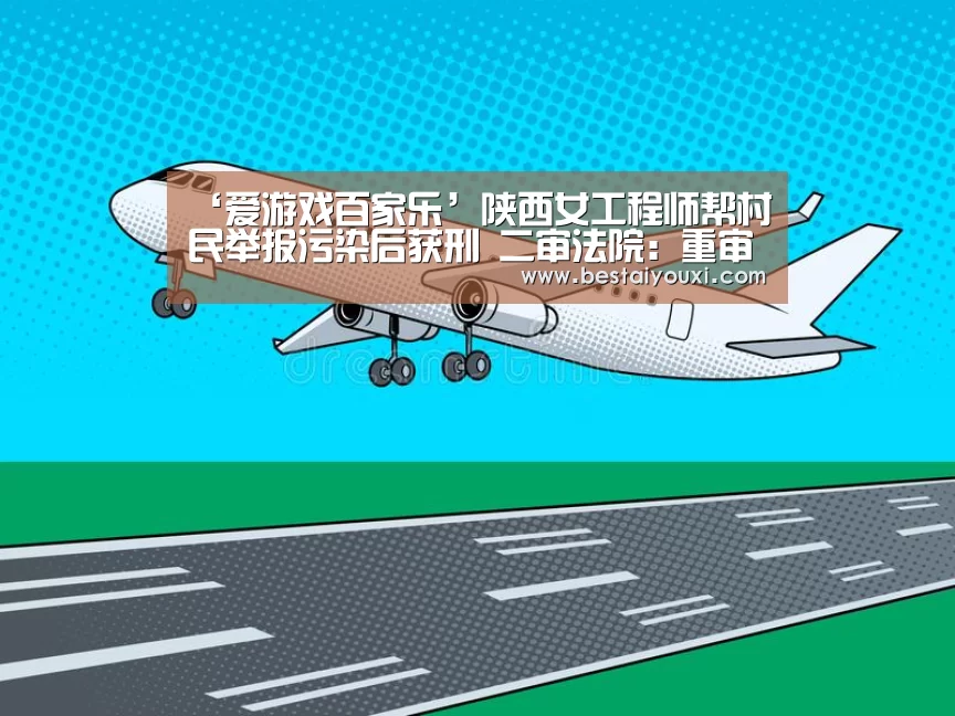 ‘爱游戏百家乐’陕西女工程师帮村民举报污染后获刑 二审法院:重审(图1) 爱游戏官网